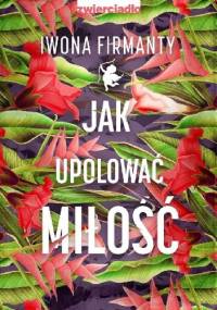 Jak upolować miłość - Iwona Firmanty