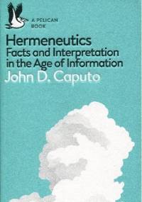 Hermeneutics: Facts and Interpretation in the Age of Information - John D. Caputo