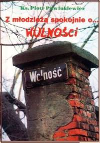 Z młodzieżą spokojnie o... wolności - Ks. Piotr Pawlukiewicz