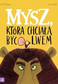 Mysz, która chciała być lwem - Jim Field, Rachel Bright