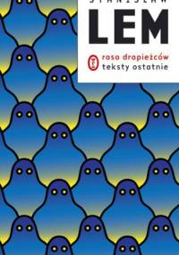 Rasa drapieżców. Teksty ostatnie - Stanisław Lem