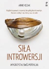 Siła introwersji. Wykorzystaj swój potencjał - Arnie Kozak