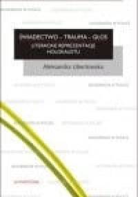 Świadectwo - trauma - głos. Literackie reprezentacje Holokaustu. - Aleksandra Ubertowska
