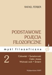 Podstawowe pojęcia filozoficzne, tom 2 , ( podtytuł: Człowiek, świadomość, ciało i dusza, wolność woli, śmierć ) - Rafael Ferber