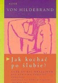 JAK KOCHAć PO ŚLUBIE? - Alice von Hildebrand