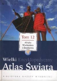 Wielki Encyklopedyczny Atlas Świata - Afryka Wschodnia i Środkowa (Tom 12) - praca zbiorowa