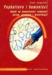 Popkultura i humaniści. Daleki od kompletności remanent spraw, poglądów i mistyfikacji - Piotr Kowalski