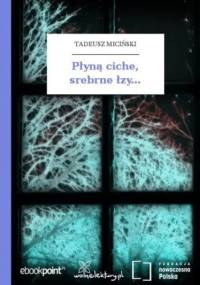 Płyną ciche, srebrne łzy - Tadeusz Miciński