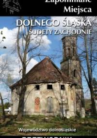 Zapomniane Miejsca Dolnego Śląska: Sudety Zachodnie. Przewodnik - Jakub Jagiełło