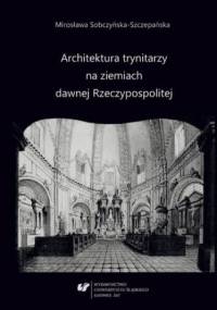 Architektura trynitarzy na ziemiach dawnej Rzeczypospolitej - Sobczyńska-Szczepańska Mirosława