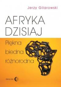 Afryka dzisiaj. Piękna, biedna, różnorodna. - Jerzy Gilarowski