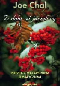 Z dala od jarzębiny. Poezja z malarstwem tematycznym - Joe Chal
