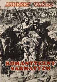 Romantyczny sarmatyzm. Tradycja szlachecka w literaturze polskiej lat 1831-1863 - Andrzej Waśko