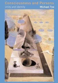 Consciousness and Persons: Unity and Identity - Michael Tye