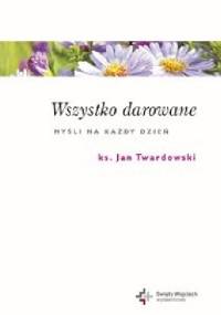 Wszystko darowane. Myśli na każdy dzień - Jan Twardowski
