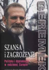 Szansa i Zagrożenie. Polityka i dyplomacja w rodzinnej Europie - Bronisław Geremek, Dorota Maciejewska