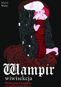 Wampir: wiwisekcja. Wyobrażenia krwiopijców we współczesnej kulturze - Michał Wolski