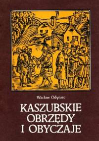 Kaszubskie obrzędy i obyczaje: wstęp do etnografii historycznej Kaszub w XVI-XVII wieku - Wacław Odyniec