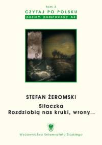 Czytaj po polsku. T. 4: Stefan Żeromski: "Siłaczka", "Rozdziobią nas kruki, wrony...". Materiały pomocnicze do nauki języka polskiego jako obcego. Wyd. 3 - Agnieszka Szol