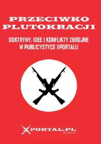 Przeciwko plutokracji. Doktryny, idee i konflikty zbrojne w publicystyce Xportalu - Alexander Dugin, Bartosz Bekier