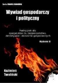 Wywiad Gospodarczy i Polityczny - Podręcznik dla specjalistów ds. bezpieczeństwa, detektywów i doradców gospodarczych (wydanie II - zaktualizowane i rozszerzone) - Kazimierz Turaliński