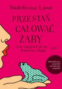 Przestań całować żaby. Czas rozejrzeć się za Księciem z Bajki - Madeleine Lowe