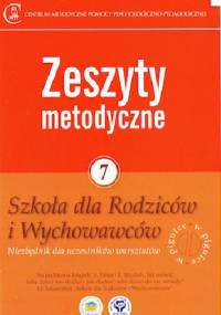 Zeszyty metodyczne nr 7. Szkoła dla Rodziców i Wychowawców. Niezbędnik dla uczestników warsztatów - praca zbiorowa