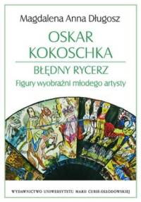 Oskar Kokoschka. Błędny rycerz. Figury wyobraźni młodego artysty - Magdalena Anna Długosz