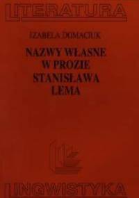 Nazwy własne w prozie Stanisława Lema - Izabela Domaciuk