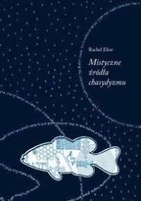 Mistyczne źródła chasydyzmu - Rachel Elior