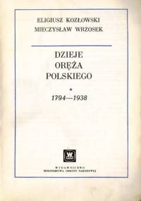 Dzieje oręża polskiego 1794-1938 - Eligiusz Kozłowski, Mieczysław Wrzosek