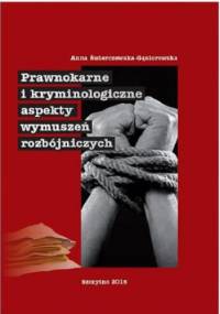 Prawnokarne i kryminologiczne aspekty wymuszeń rozbójniczych - Świerczewska-Gąsiorowska Anna