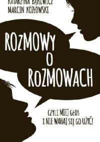 Rozmowy o rozmowach. Czyli miej głos i nie wahaj się go użyć! - Marcin Kozłowski, Katarzyna Bąkowicz