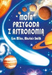 Moja przygoda z astronomią - Alastair Smith, Lisa Miles