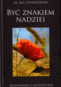 Być znakiem nadziei Rozważania o kapłaństwie - Jan Twardowski