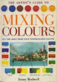 The Artist's Guide to Mixing Colours - Jenny Rodwell