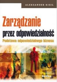 Zarządzanie przez odpowiedzialność. Podstawa odpowiedzialnego biznesu - Aleksander Kisil