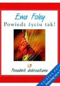 Powiedz życiu tak ! Poradnik dobrostanu - Ewa Foley