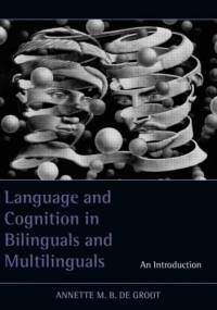 Language and Cognition in Bilinguals and Multilinguals - Annette M. B. de Groot
