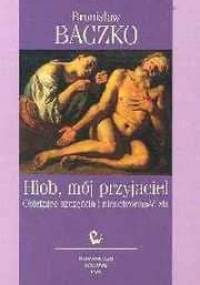 Hiob, mój przyjaciel. Obietnice szczęścia i nieuchronności zła - Bronisław Baczko