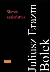 Skróty szaleństwa - Juliusz Erazm Bolek