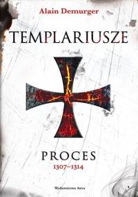 Templariusze. Proces 1307–1314 - Alain Demurger