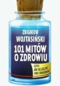 101 Mitów o Zdrowiu - Zbigniew Wojtasiński