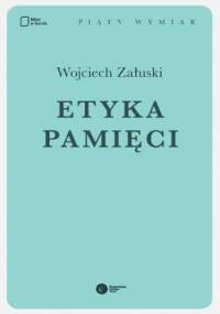 Etyka pamięci - Wojciech Załuski