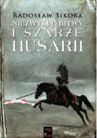 Niezwykłe bitwy i szarże husarii - Radosław Sikora