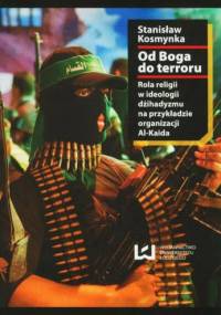 Od Boga do terroru. Rola religii w ideologii dżihadyzmu na przykładzie organizacji Al-Kaida - Stanisław Kosmynka