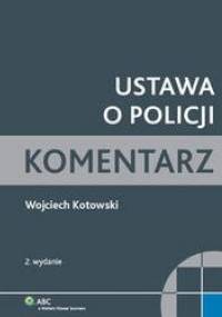 Ustawa o Policji. Komentarz praktyczny /Komentarz - Wojciech Kotowski