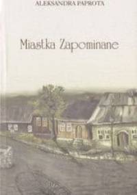 Miastka Zapominane - Aleksandra Paprota