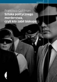 Sztuka politycznego morderstwa, czyli kto zabił biskupa - Francisco Goldman
