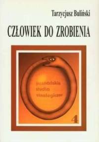 Człowiek do zrobienia. Jak kultura tworzy człowieka: Studium antropologiczne - Tarzycjusz Buliński